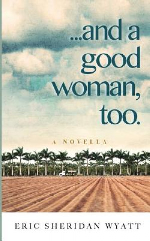 Knjiga ...and a good woman, too. Eric Sheridan Wyatt