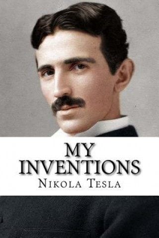 Book My Inventions: The Autobiography of Nikola Tesla Nikola Tesla