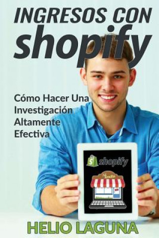 Kniha Ingresos Con Shopify: Cómo Hacer Una Investigación Altamente Efectiva Helio Laguna