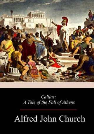 Kniha Callias: A Tale of the Fall of Athens Alfred John Church