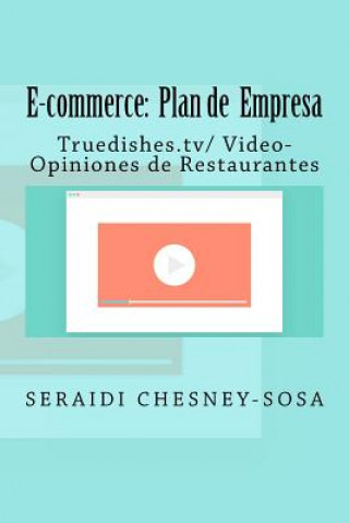 Libro E-commerce: Plan de empresa/ Truedishes.tv/ Video-Opiniones de Restaurantes Seraidi Chesney-Sosa