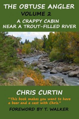 Könyv The Obtuse Angler - Volume 2: A Crappy Cabin Near a Trout-Filled River Chris Curtin