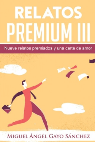 Kniha Relatos Premium III: Nueve relatos premiados y una carta de amor Miguel Angel Gayo Sanchez