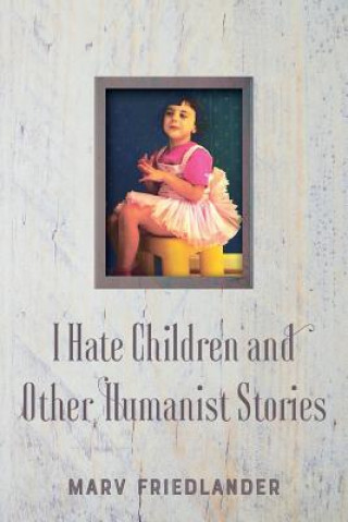Knjiga I Hate Children and Other Humanist Stories Marv Friedlander