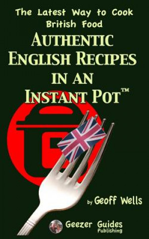 Kniha Authentic English Recipes in an Instant Pot Geoff Wells
