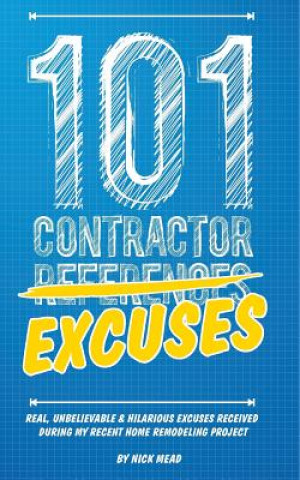 Könyv 101 Contractor Excuses: Real, Unbelievable, & Hilarious Excuses Received During My Recent Home Remodeling Project Nick Mead
