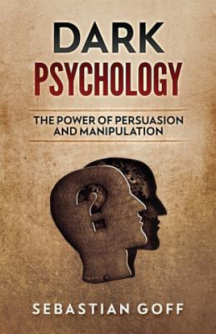 Könyv Dark Psychology: The Power of Persuasion and Manipulation Sebastian Goff