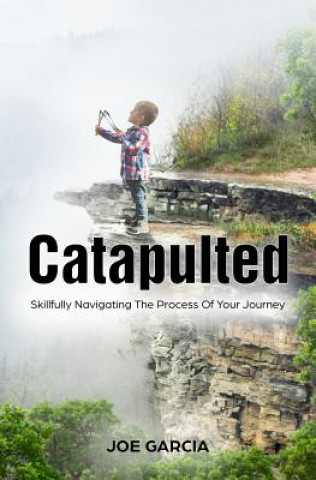 Kniha Catapulted: Skillfully Navigating The Process Of Your Journey Joe Garcia