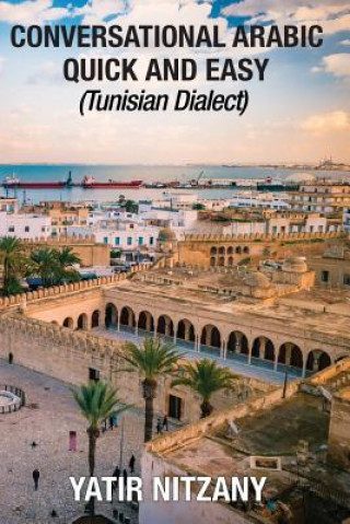 Książka Conversational Arabic Quick and Easy: Tunisian Arabic Dialect, Tunisia, Tunis, Travel to Tunisia, Tunisia Travel Guide Yatir Nitzany