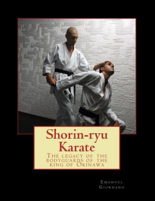 Könyv Shorin-ryu Karate: The legacy of the bodyguards of the king of Okinawa Emanuel Giordano