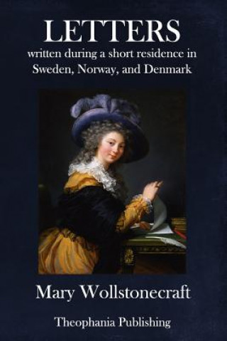 Kniha Letters written during a short residence in Sweden, Norway, and Denmark Mary Wollstonecraft