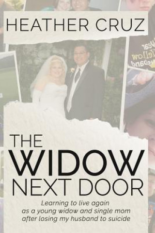 Carte The Widow Next Door: Learning to live again as a young widow and single mom after losing my husband to suicide Heather Cruz