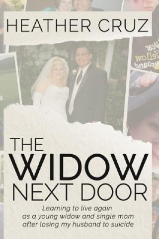 Kniha The Widow Next Door: Learning to live again as a young widow and single mom after losing my husband to suicide Heather Cruz