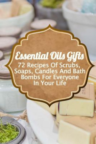 Könyv Essential Oils Gifts: 72 Recipes Of Scrubs, Soaps, Candles And Bath Bombs For Everyone In Your Life Daisy Courtenay