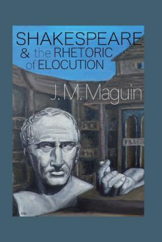 Книга Shakespeare and the Rhetoric of Elocution: Thirteen Plays J M Maguin