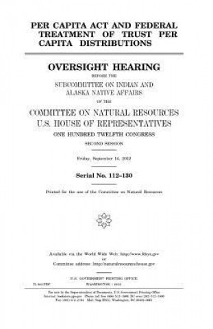 Könyv Per Capita Act and federal treatment of trust per capita distributions: oversight hearing before the Subcommittee on Indian and Alaska Native Affairs United States Congress
