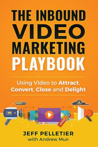 Könyv The Inbound Video Marketing Playbook: Using Video to Attract, Convert, Close and Delight Andrew Muir