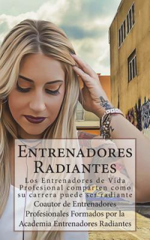 Kniha Entrenadores Radiantes: Los Entrenadores de Vida Profesional comparten como su carrera puede ser radiante Omar Gomez