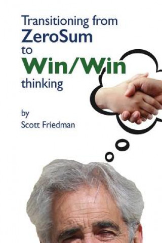 Knjiga Transitioning from Zero Sum to Win Win Thinking Scott Friedman