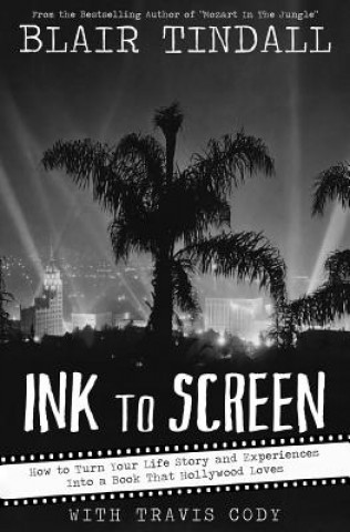 Carte Ink to Screen: How to Turn Your Life Story and Experiences Into a Book That Hollywood Loves Blair Tindall