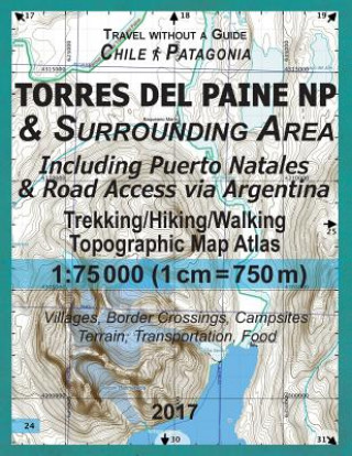 Carte 2017 Torres del Paine NP & Surrounding Area Including Puerto Natales & Road Access via Argentina Trekking/Hiking/Walking Topographic Map Atlas 1 Sergio Mazitto