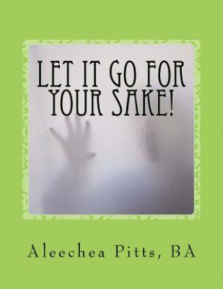 Buch Let It Go for Your Sake!: Forgive! Aleechea Pitts Ba