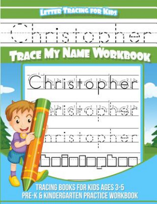 Könyv Christopher Letter Tracing for Kids Trace my Name Workbook: Tracing Books for Kids ages 3 - 5 Pre-K & Kindergarten Practice Workbook Christopher Books