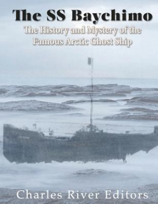 Kniha The SS Baychimo: The History and Mystery of the Famous Arctic Ghost Ship Charles River Editors