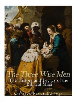 Kniha The Three Wise Men: The History and Legacy of the Biblical Magi Charles River Editors