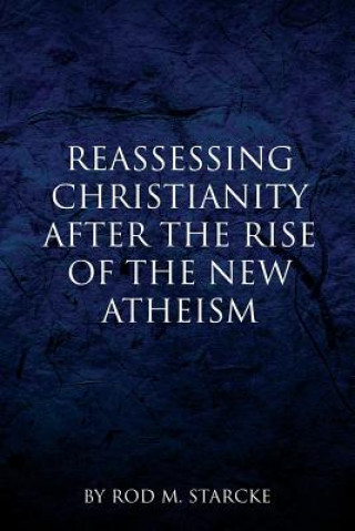 Kniha Reassessing Christianity After the Rise of the New Atheism Rod M Starcke