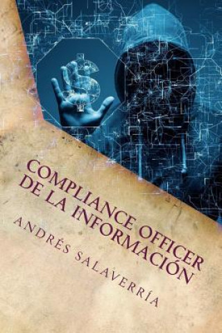 Книга Compliance Officer de la Información: La Prevención del Delito Sobre El Activo Más Valioso de Una Organización Andres Salaverria Galvan