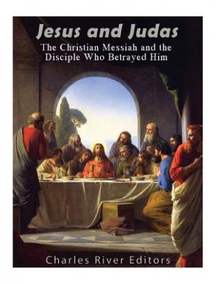 Kniha Jesus and Judas: The Christian Messiah and the Disciple Who Betrayed Him Charles River Editors