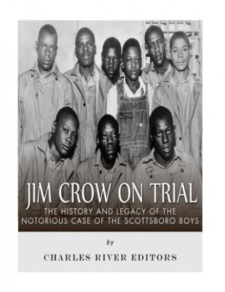 Carte Jim Crow On Trial: The History and Legacy of the Notorious Case of the Scottsboro Boys Charles River Editors