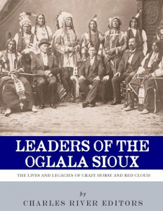 Könyv Leaders of the Oglala Sioux: The Lives and Legacies of Crazy Horse and Red Cloud Charles River Editors