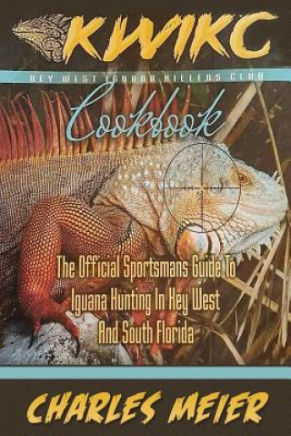 Книга Key West Iguana Killers Club Cook book. color edition: The official Sportsmans guide to iguana hunting in Key West and South Florida CHARLES MEIER