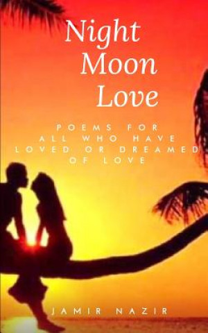 Kniha Night Moon Love: Poems For All Who Have Loved Or Dreamed Of Love Mr Jamir Nazir