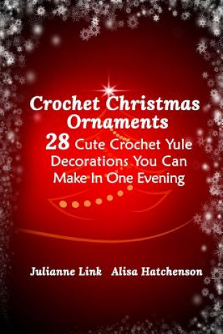 Könyv Crochet Christmas Ornaments: 28 Cute Crochet Yule Decorations You Can Make In One Evening Julianne Link