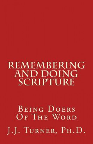 Carte Remembering And Doing Scripture: Being Doers Of The Word J J Turner