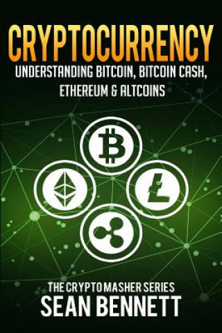 Книга Cryptocurrency: Understanding Bitcoin, Bitcoin Cash, Ethereum & Altcoins Sean Bennett