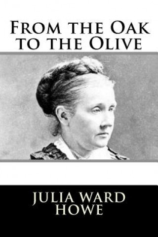 Livre From the Oak to the Olive Julia Ward Howe