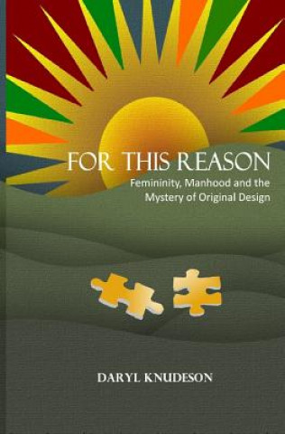 Книга For This Reason: Femininity, Manhood and the Mystery of Original Design Daryl Knudeson