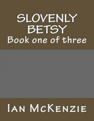 Книга Slovenly Betsy: Book one of three Ian McKenzie