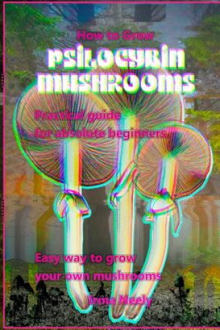 Könyv How to Grow Psilocybin Mushrooms: Practical Guide for Absolute Beginners. Easy Way to Grow Your Own Mushrooms. Frank Luft