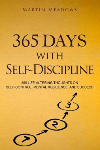 Kniha 365 Days With Self-Discipline: 365 Life-Altering Thoughts on Self-Control, Mental Resilience, and Success Martin Meadows