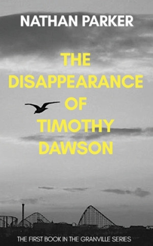 Carte The Disappearance of Timothy Dawson: The Granville Series Book 1 Nathan Parker