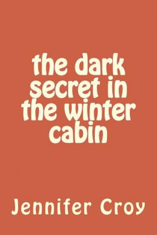 Kniha The dark secret in the winter cabin Jennifer Mary Croy