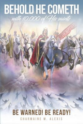Buch Behold He Cometh: Be Warned! Be Ready! Dr Charmaine M Alexis