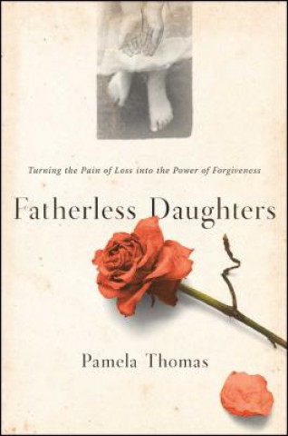 Kniha Fatherless Daughters: Turning the Pain of Loss Into the Power of Forgiveness Pamela Thomas