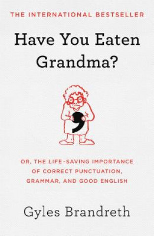 Könyv Have You Eaten Grandma?: Or, the Life-Saving Importance of Correct Punctuation, Grammar, and Good English Gyles Brandreth