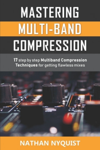 Könyv Mastering Multi-Band Compression: 17 step by step multiband compression techniques for getting flawless mixes Nathan Nyquist